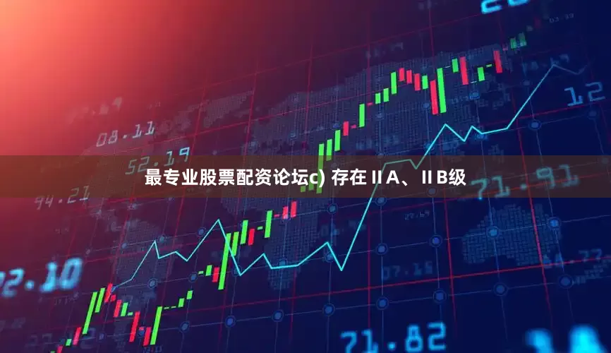 最专业股票配资论坛c) 存在ⅡA、ⅡB级