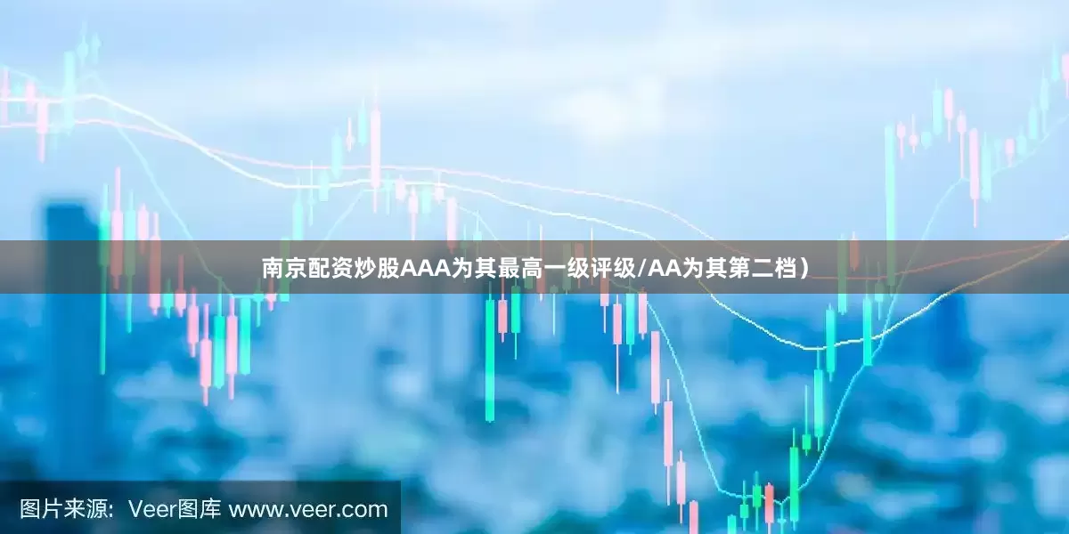 南京配资炒股AAA为其最高一级评级/AA为其第二档）