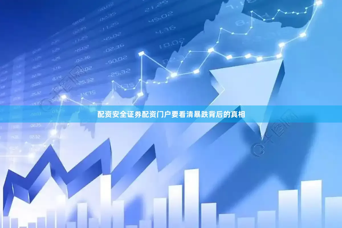 配资安全证券配资门户要看清暴跌背后的真相