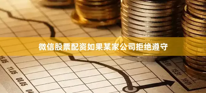 微信股票配资如果某家公司拒绝遵守