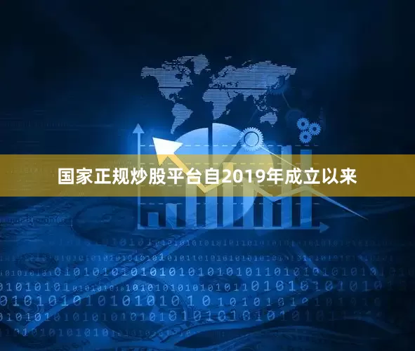 国家正规炒股平台自2019年成立以来